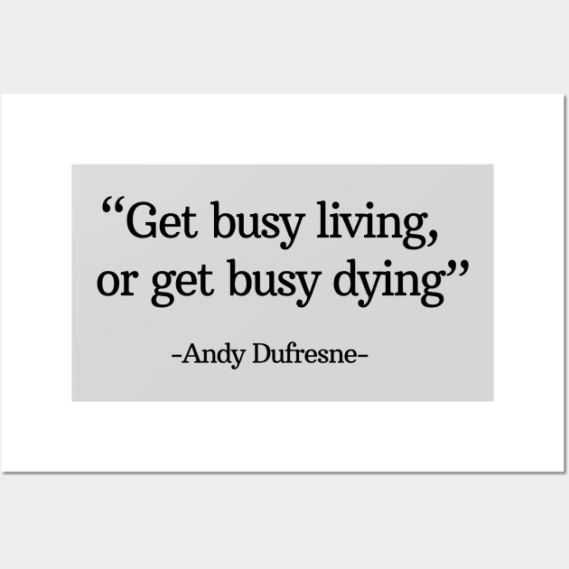 "Get busy living, or get busy dying" - Andy Dufresne Wall Art by BodinStreet